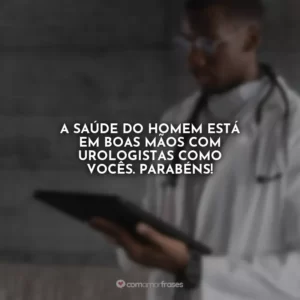 A saúde do homem está em boas mãos com urologistas como vocês. Parabéns!