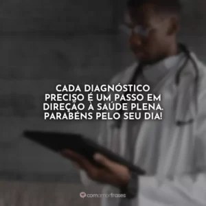 Cada diagnóstico preciso é um passo em direção à saúde plena. Parabéns pelo seu dia!