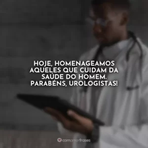 Hoje, homenageamos aqueles que cuidam da saúde do homem. Parabéns, urologistas!