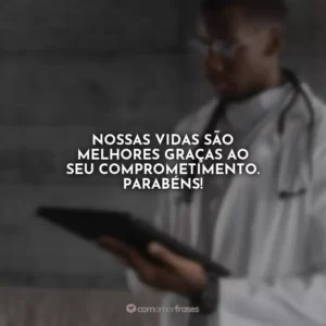 Nossas vidas são melhores graças ao seu comprometimento. Parabéns!