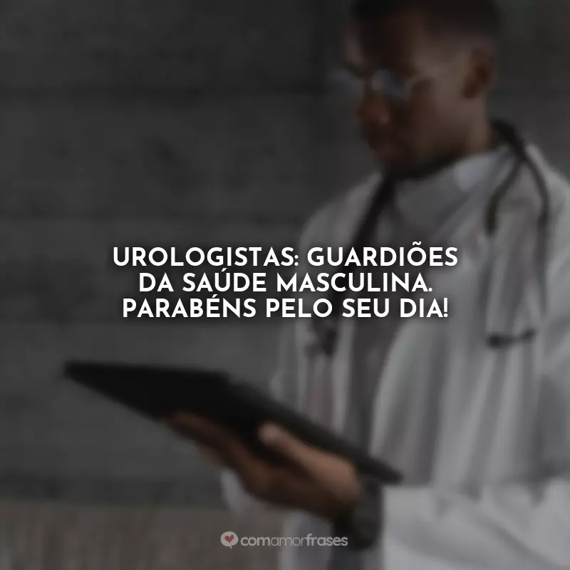 Frases Feliz Dia do Urologista: Urologistas: guardiões da saúde masculina. Parabéns pelo seu dia!