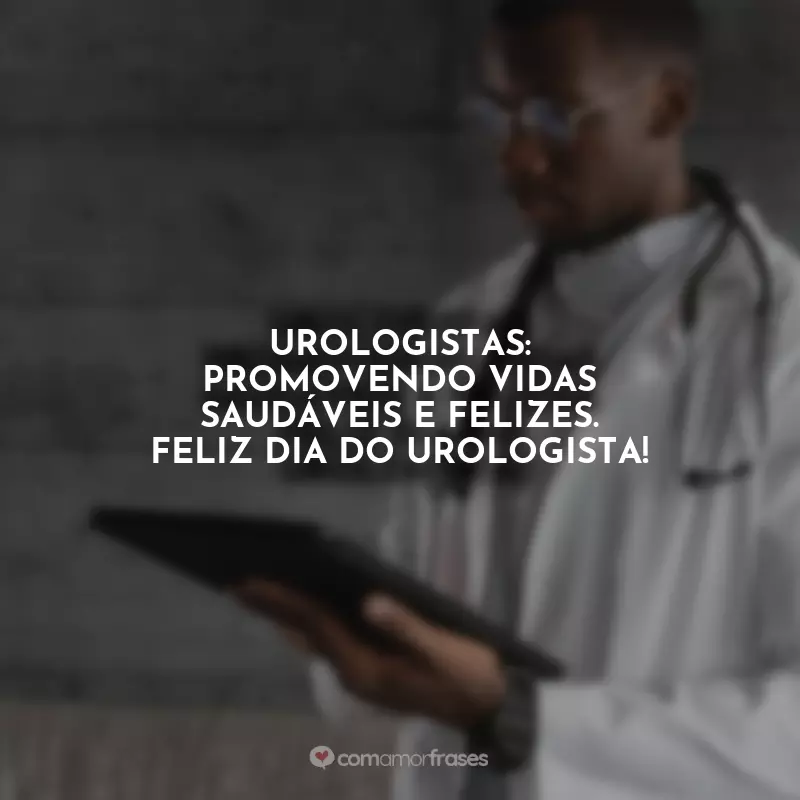 Dia do Urologista Frases: Urologistas: promovendo vidas saudáveis e felizes. Feliz Dia do Urologista!