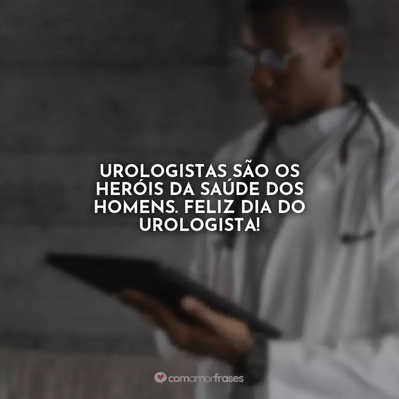 Frases do Dia do Urologista: Urologistas são os heróis da saúde dos homens. Feliz Dia do Urologista!
