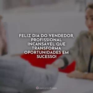 Feliz Dia do Vendedor, profissional incansável que transforma oportunidades em sucesso!