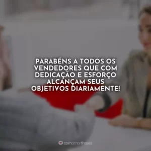 Parabéns a todos os vendedores que com dedicação e esforço alcançam seus objetivos diariamente!