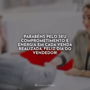 Parabéns pelo seu comprometimento e energia em cada venda realizada, feliz Dia do Vendedor!