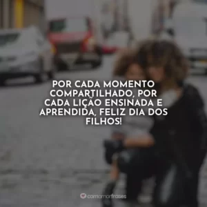 Por cada momento compartilhado, por cada lição ensinada e aprendida, feliz Dia dos Filhos!