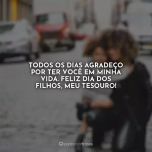 Todos os dias agradeço por ter você em minha vida. Feliz Dia dos Filhos, meu tesouro!