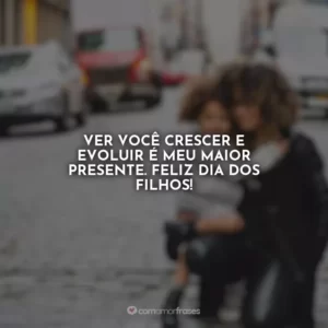 Ver você crescer e evoluir é meu maior presente. Feliz Dia dos Filhos!