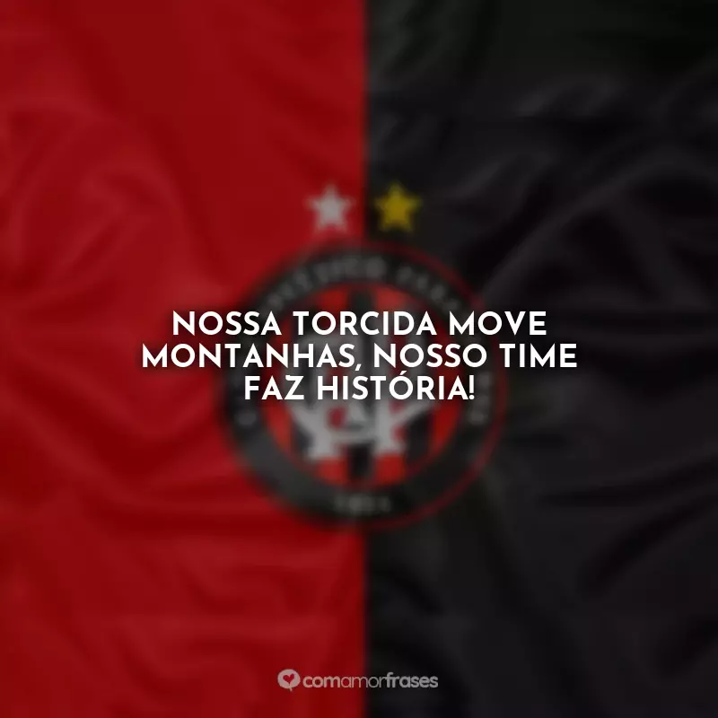 Frases Club Athlético Paranaense: Nossa torcida move montanhas, nosso time faz história!