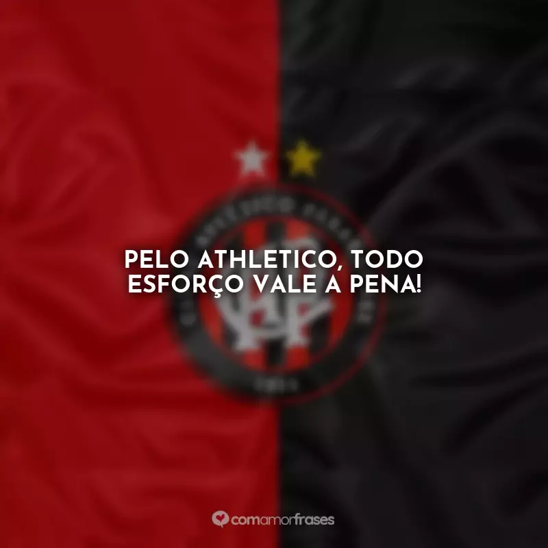 Frases Club Athlético Paranaense: Pelo Athletico, todo esforço vale a pena!