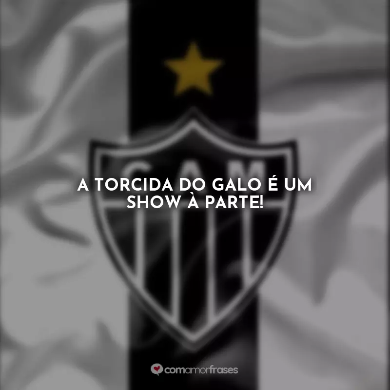 Frases sobre Atlético Mineiro: A torcida do Galo é um show à parte!