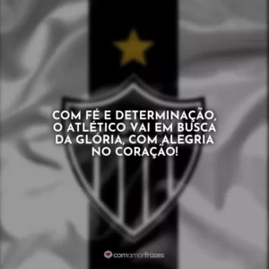 Com fé e determinação, o Atlético vai em busca da glória, com alegria no coração!