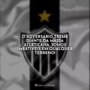 O adversário treme diante da Massa Atleticana, somos imbatíveis em qualquer terreno!