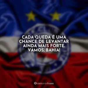 Cada queda é uma chance de levantar ainda mais forte. Vamos, Bahia!