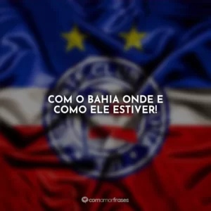 Com o Bahia onde e como ele estiver!