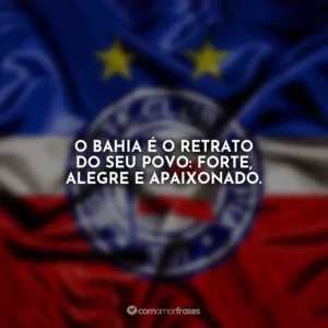 O Bahia é o retrato do seu povo: forte, alegre e apaixonado.