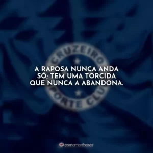 A Raposa nunca anda só; tem uma torcida que nunca a abandona.