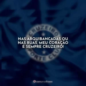 Nas arquibancadas ou nas ruas, meu coração é sempre Cruzeiro!