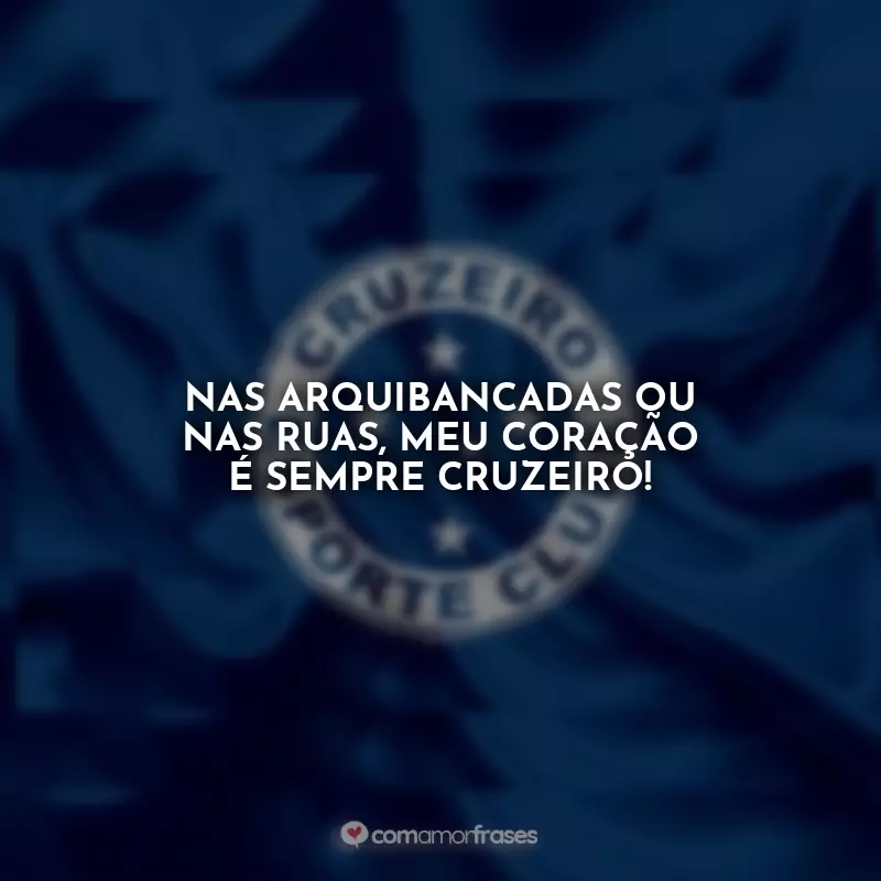 Frases do Zero: Nas arquibancadas ou nas ruas, meu coração é sempre Cruzeiro!