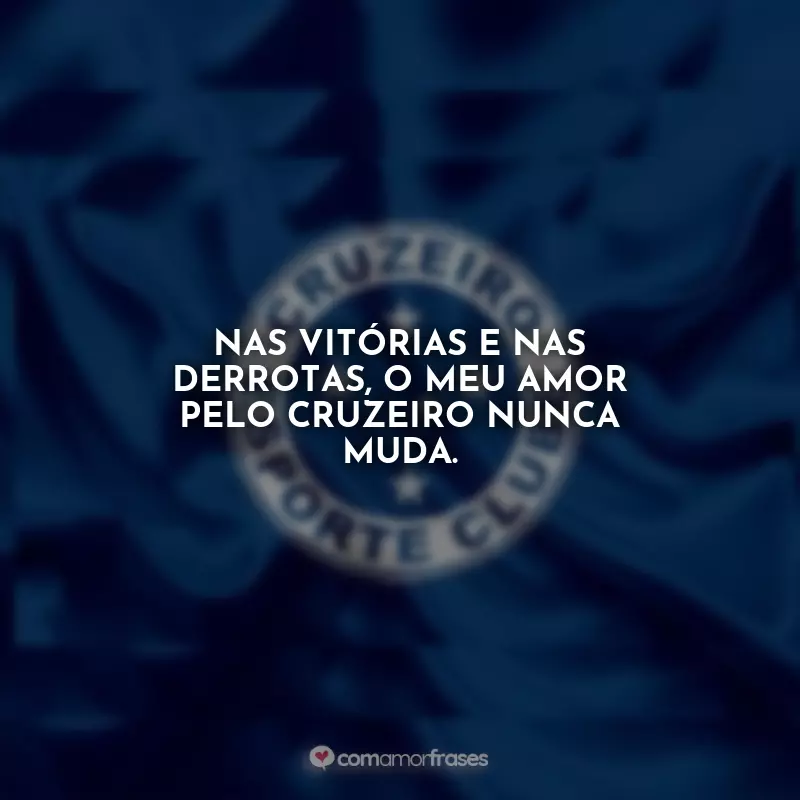 Frases da Raposa: Nas vitórias e nas derrotas, o meu amor pelo Cruzeiro nunca muda.