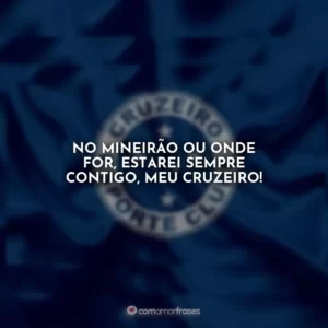No Mineirão ou onde for, estarei sempre contigo, meu Cruzeiro!
