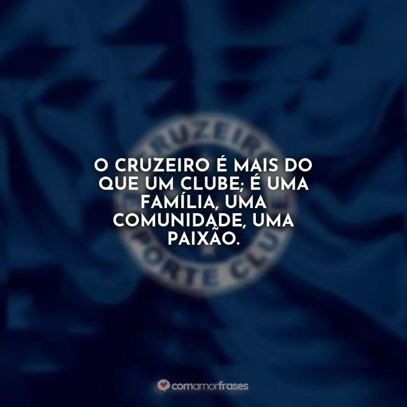 Frases do Cruzeiro: O Cruzeiro é mais do que um clube; é uma família, uma comunidade, uma paixão.