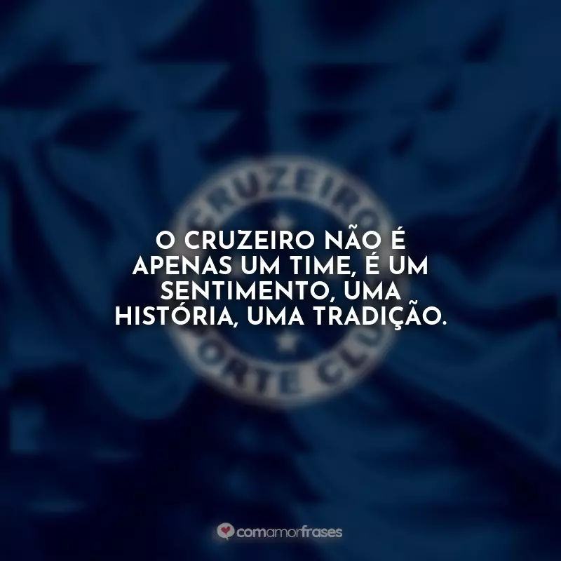 Frases do Zero: O Cruzeiro não é apenas um time, é um sentimento, uma história, uma tradição.