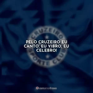Pelo Cruzeiro eu canto, eu vibro, eu celebro!