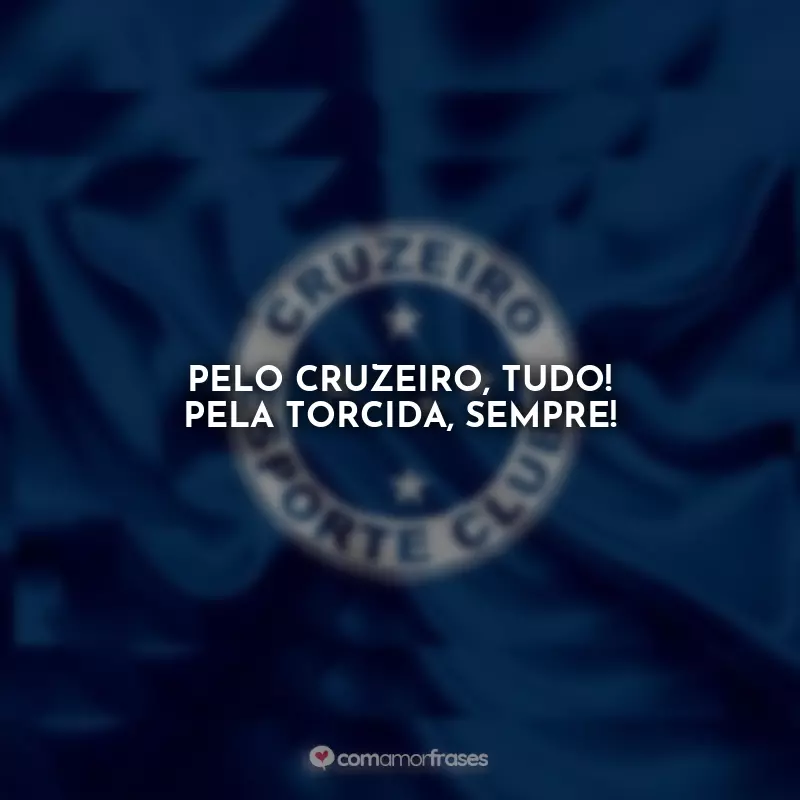 Frases do Cabuloso: Pelo Cruzeiro, tudo! Pela torcida, sempre!