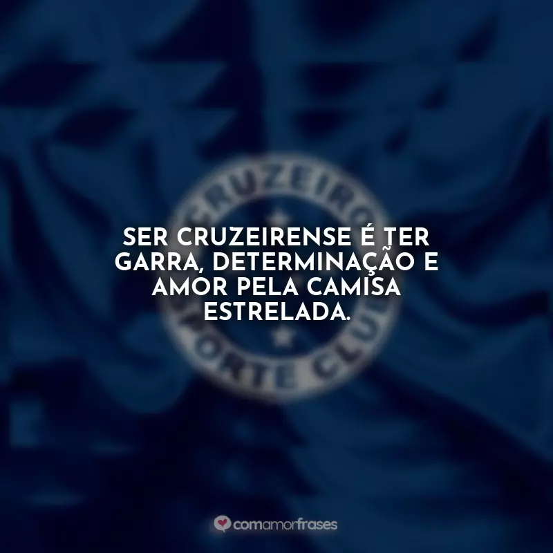 Frases Cruzeiro: Ser Cruzeirense é ter garra, determinação e amor pela camisa estrelada.