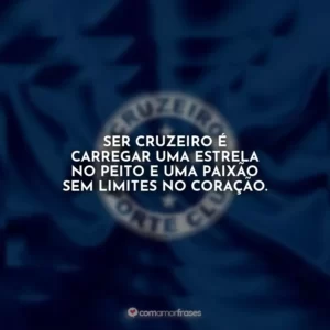 Ser Cruzeiro é carregar uma estrela no peito e uma paixão sem limites no coração.