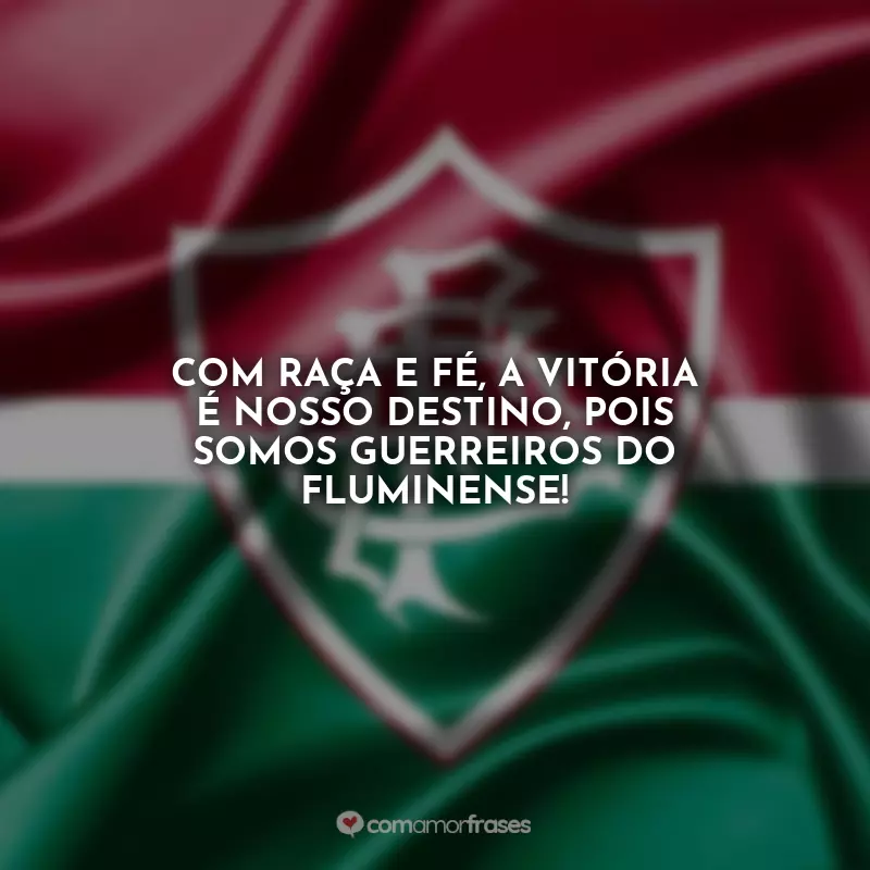 Frases Fluminense Torcida: Com raça e fé, a vitória é nosso destino, pois somos guerreiros do Fluminense!