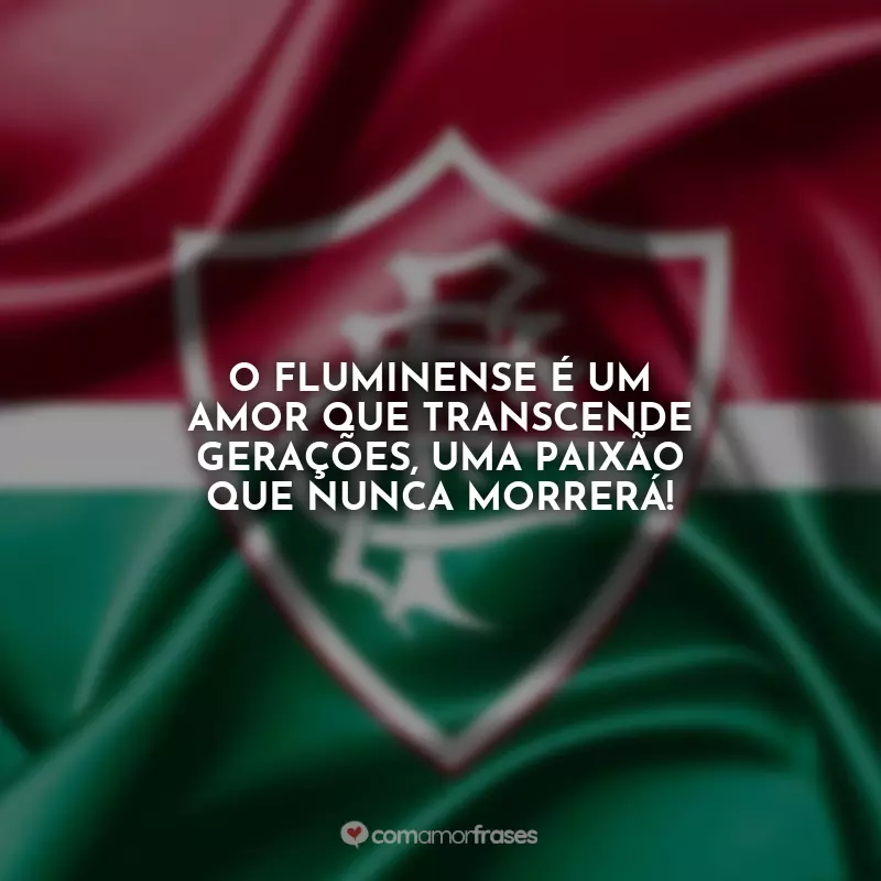 Frases Fluminense Torcida: O Fluminense é um amor que transcende gerações, uma paixão que nunca morrerá!