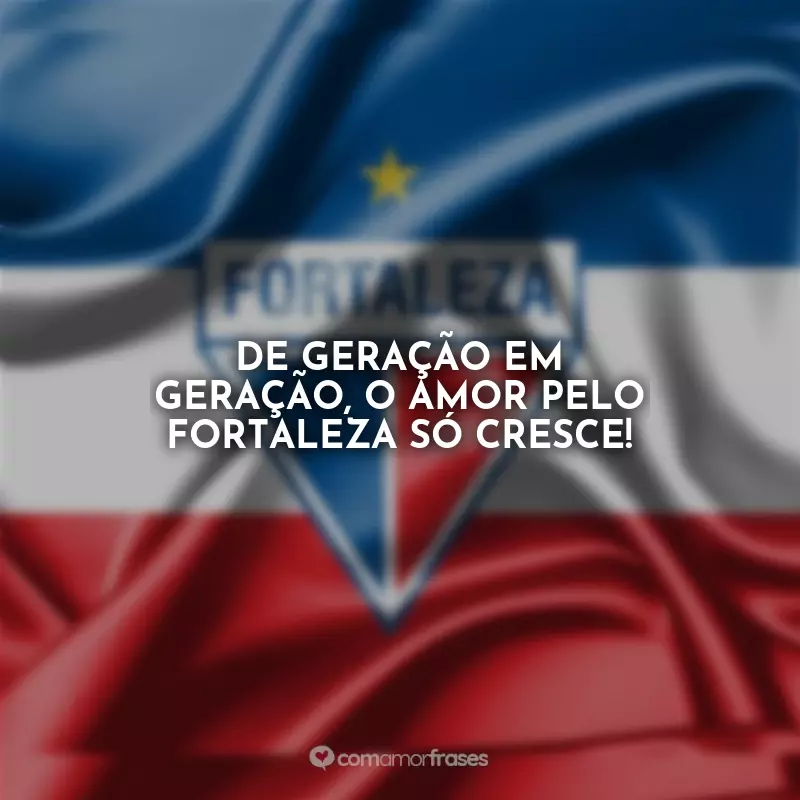 Frases do Fortaleza Esporte Clube: De geração em geração, o amor pelo Fortaleza só cresce!