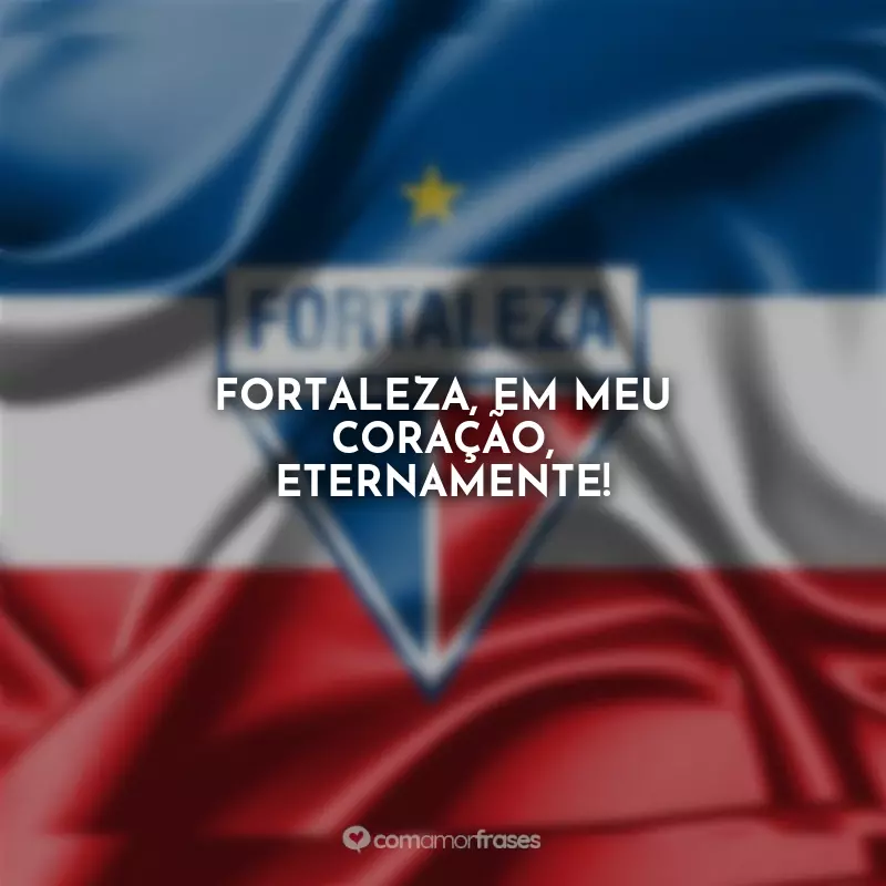 Frases Fortaleza Esporte Club: Fortaleza, em meu coração, eternamente!