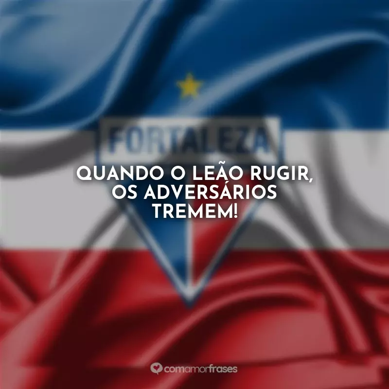 Frases Fortaleza Esporte Club: Quando o Leão rugir, os adversários tremem!