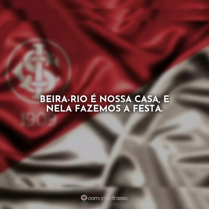 Frases Internacional: Beira-Rio é nossa casa, e nela fazemos a festa.