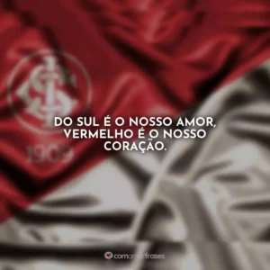 Do sul é o nosso amor, vermelho é o nosso coração.