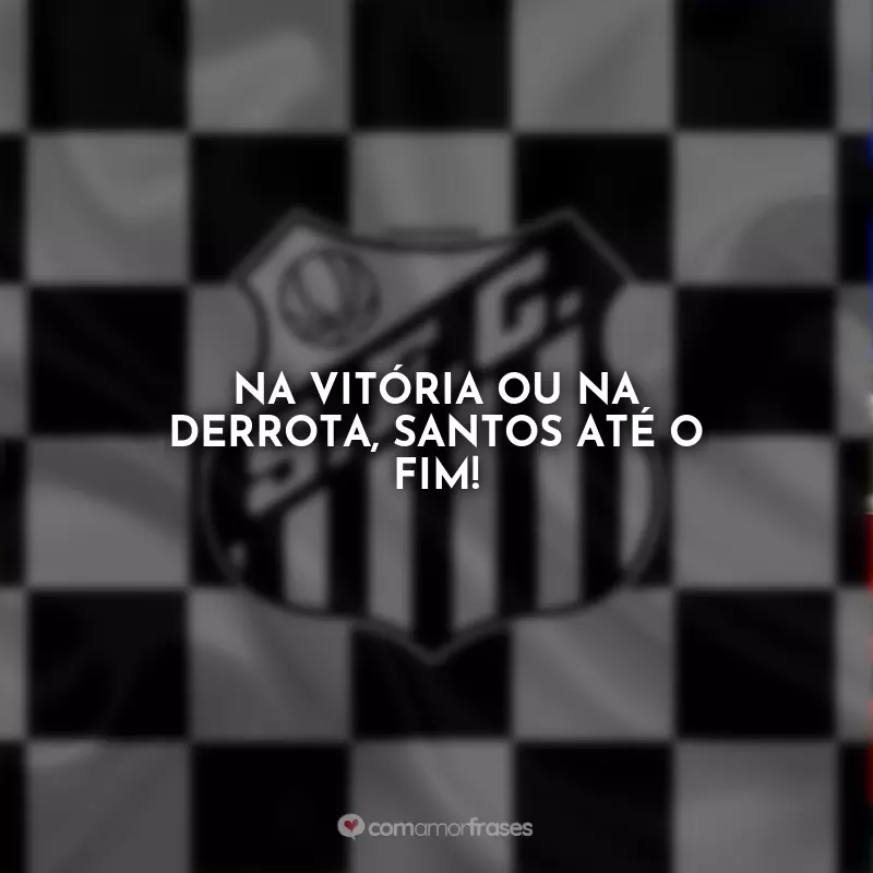 Frases Santos Status: Na vitória ou na derrota, Santos até o fim!