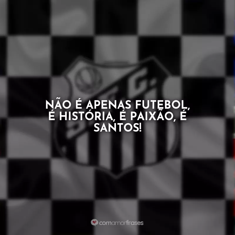 Frases Santos Futebol Clube: Não é apenas futebol, é história, é paixão, é Santos!