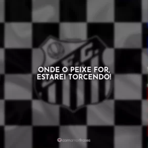 Onde o Peixe for, estarei torcendo!
