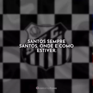 Santos sempre Santos, onde e como estiver.