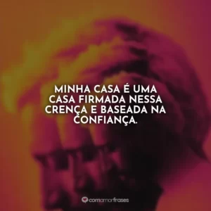 Minha casa é uma casa firmada nessa crença e baseada na confiança.