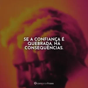 Se a confiança é quebrada, há consequências.