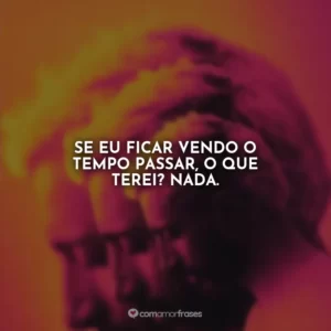 Se eu ficar vendo o tempo passar, o que terei? Nada. O Som do Silêncio