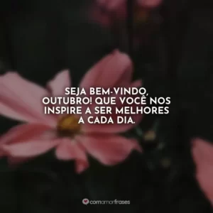 Seja bem-vindo, outubro! Que você nos inspire a ser melhores a cada dia.