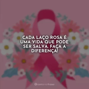 Cada laço rosa é uma vida que pode ser salva. Faça a diferença!