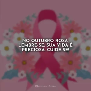 No Outubro Rosa, lembre-se: sua vida é preciosa. Cuide-se!