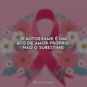 O autoexame é um ato de amor-próprio. Não o subestime!
